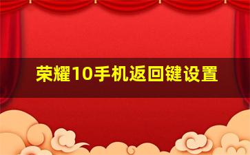 荣耀10手机返回键设置