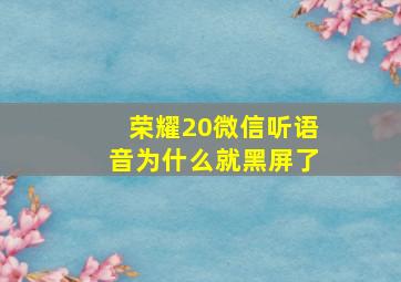 荣耀20微信听语音为什么就黑屏了