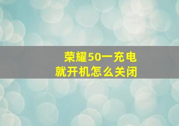 荣耀50一充电就开机怎么关闭