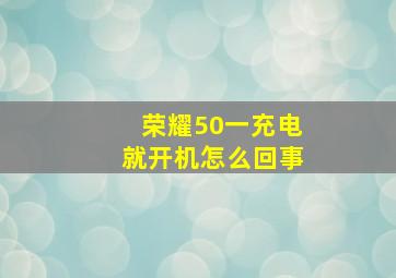 荣耀50一充电就开机怎么回事