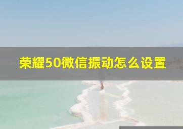 荣耀50微信振动怎么设置