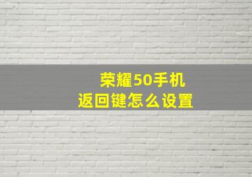 荣耀50手机返回键怎么设置