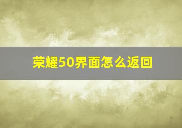 荣耀50界面怎么返回