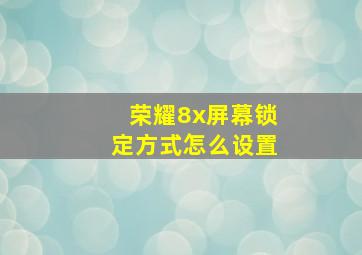 荣耀8x屏幕锁定方式怎么设置