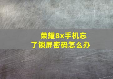 荣耀8x手机忘了锁屏密码怎么办