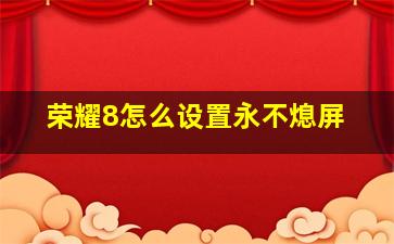 荣耀8怎么设置永不熄屏