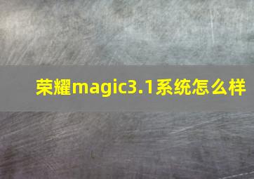 荣耀magic3.1系统怎么样