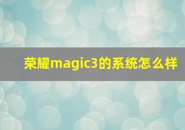 荣耀magic3的系统怎么样