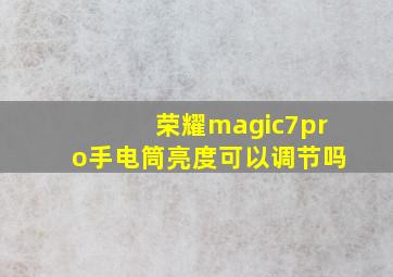 荣耀magic7pro手电筒亮度可以调节吗