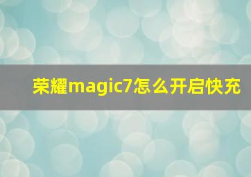 荣耀magic7怎么开启快充