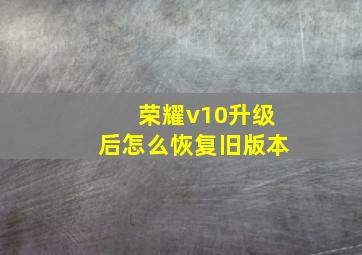 荣耀v10升级后怎么恢复旧版本