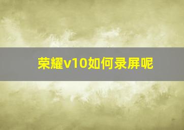 荣耀v10如何录屏呢