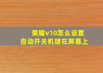 荣耀v10怎么设置自动开关机键在屏幕上