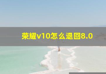 荣耀v10怎么退回8.0