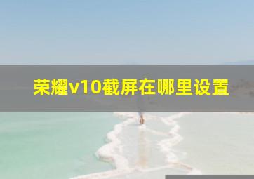 荣耀v10截屏在哪里设置