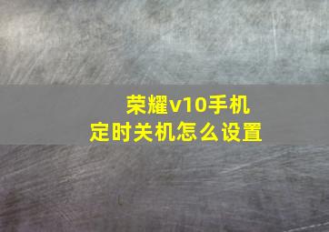 荣耀v10手机定时关机怎么设置