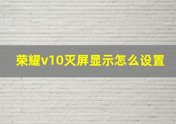 荣耀v10灭屏显示怎么设置