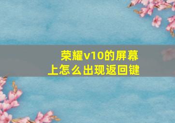 荣耀v10的屏幕上怎么出现返回键