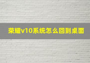 荣耀v10系统怎么回到桌面