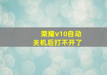 荣耀v10自动关机后打不开了