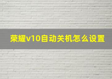 荣耀v10自动关机怎么设置