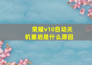 荣耀v10自动关机重启是什么原因