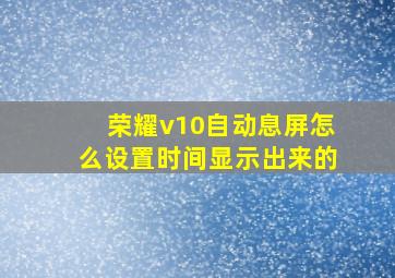 荣耀v10自动息屏怎么设置时间显示出来的