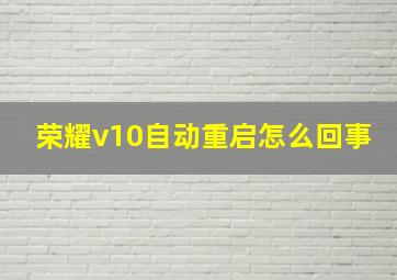 荣耀v10自动重启怎么回事