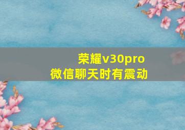 荣耀v30pro微信聊天时有震动