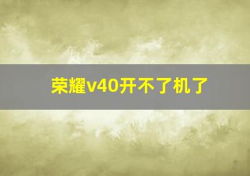 荣耀v40开不了机了