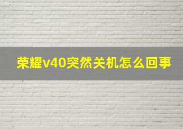 荣耀v40突然关机怎么回事