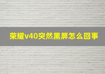 荣耀v40突然黑屏怎么回事