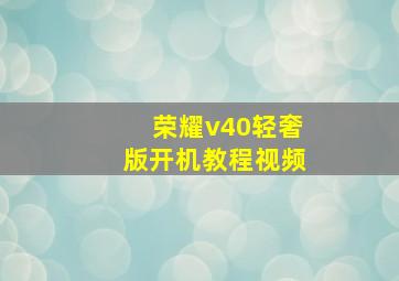 荣耀v40轻奢版开机教程视频