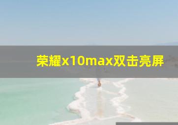 荣耀x10max双击亮屏