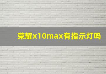 荣耀x10max有指示灯吗