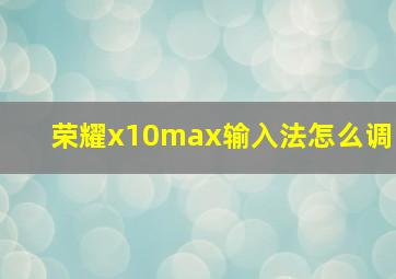 荣耀x10max输入法怎么调