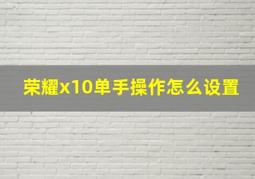 荣耀x10单手操作怎么设置