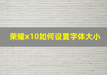 荣耀x10如何设置字体大小