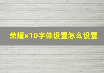 荣耀x10字体设置怎么设置