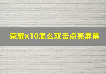 荣耀x10怎么双击点亮屏幕