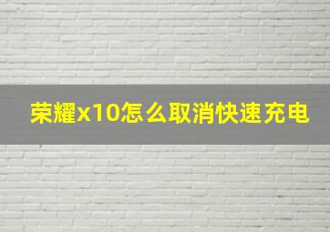 荣耀x10怎么取消快速充电