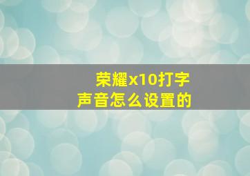 荣耀x10打字声音怎么设置的