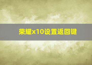 荣耀x10设置返回键