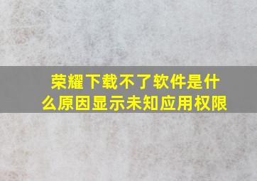 荣耀下载不了软件是什么原因显示未知应用权限