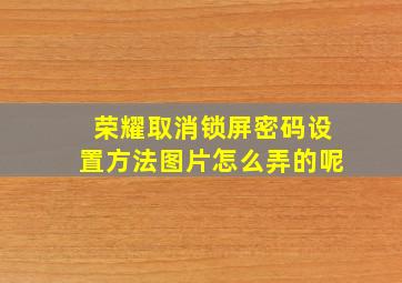 荣耀取消锁屏密码设置方法图片怎么弄的呢