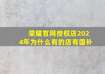 荣耀官网授权店2024年为什么有的店有国补