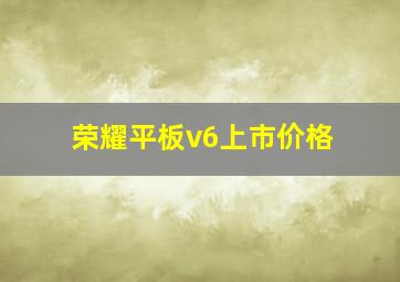 荣耀平板v6上市价格