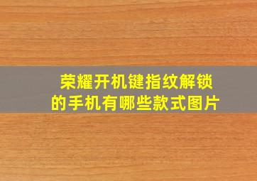 荣耀开机键指纹解锁的手机有哪些款式图片