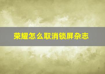 荣耀怎么取消锁屏杂志