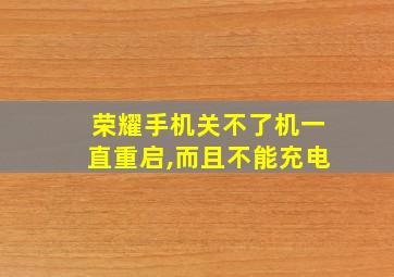 荣耀手机关不了机一直重启,而且不能充电